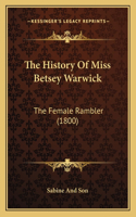 History Of Miss Betsey Warwick: The Female Rambler (1800)