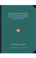 Memoria Historica Sobre Qual Ha Sido La Opinion Nacional de Espana Acerca del Tribunal de La Inquisicion (1812)