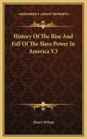 History Of The Rise And Fall Of The Slave Power In America V3