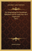 Die Neugrundung Der Strassburger Bibliothek Und Die Gothe Feier Am 9 August 1871 (1871)