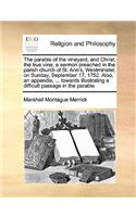 The Parable of the Vineyard, and Christ, the True Vine; A Sermon Preached in the Parish Church of St. Ann's, Westminster, on Sunday, September 17, 1752. Also, an Appendix, ... Towards Illustrating a Difficult Passage in the Parable