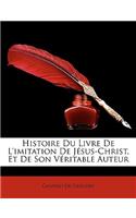 Histoire Du Livre de l'Imitation de Jésus-Christ, Et de Son Véritable Auteur