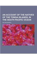 An Account of the Natives of the Tonga Islands, in the South Pacific Ocean