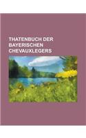 Thatenbuch Der Bayerischen Chevauxlegers: (English)