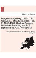 Bergens borgerbog, 1550-1751. Udgiven ... af N. Nicolaysen. (bd. 2. 1752-1865. Utgit av Bergens Historiske Forening ved B. E. Bendixen og A. M. Wiesener.).