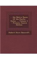 ... the Native Races: Of the Pacific States ..., Volume 2: Of the Pacific States ..., Volume 2