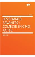 Les Femmes Savantes: Comï¿½die En Cinq Actes