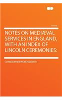 Notes on Mediæval Services in England, with an Index of Lincoln Ceremonies: (English)