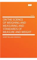 On the Science of Weighing and Measuring and Standards of Measure and Weight