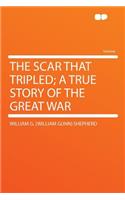 The Scar That Tripled; A True Story of the Great War