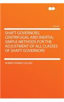 Shaft Governors, Centrifugal and Inertia; Simple Methods for the Adjustment of All Classes of Shaft Governors