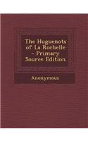 The Huguenots of La Rochelle - Primary Source Edition