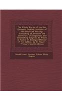 The Whole Works of the REV. Ebenezer Erskine, Minister of the Gospel at Stirling: Consisting of Sermons and Discourses, on Important and Interesting Subjects. to Which Is Added, an Enlarged Memoir of the Author, by D. Fraser