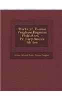 Works of Thomas Vaughan: Eugenius Philalethes - Primary Source Edition