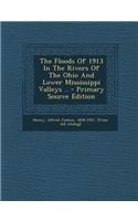 The Floods of 1913 in the Rivers of the Ohio and Lower Mississippi Valleys ..