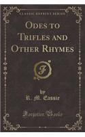 Odes to Trifles and Other Rhymes (Classic Reprint)