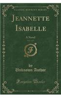 Jeannette Isabelle, Vol. 1 of 3: A Novel (Classic Reprint)