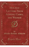 Holiday Letters from Athens, Cairo, and Weimar (Classic Reprint)