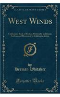 West Winds: California's Book of Fiction Written by California Authors and Illustrated by California Artists (Classic Reprint): California's Book of Fiction Written by California Authors and Illustrated by California Artists (Classic Reprint)