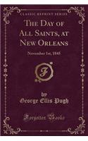 The Day of All Saints, at New Orleans: November 1st, 1845 (Classic Reprint)