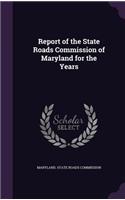 Report of the State Roads Commission of Maryland for the Years