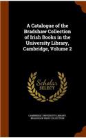 Catalogue of the Bradshaw Collection of Irish Books in the University Library, Cambridge, Volume 2