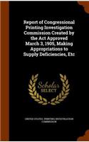 Report of Congressional Printing Investigation Commission Created by the ACT Approved March 3, 1905, Making Appropriations to Supply Deficiencies, Etc