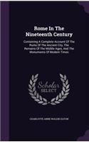 Rome In The Nineteenth Century: Containing A Complete Account Of The Ruins Of The Ancient City, The Remains Of The Middle Ages, And The Monuments Of Modern Times