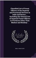 Classified List of Forest Officers of the Imperial and Provincial Services in India and Burma ... Including the General List of Imperial Forest Officers in Provinces Other Than Madras and Bombay ..