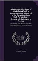 A Comparative Estimate of the Effects Which a Continuance and a Removal of the Restriction Upon Cash Payments are Respectively Calculated to Produce