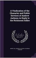 A Vindication of the Character and Public Services of Andrew Jackson; In Reply to the Richmond Addre