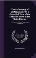 The Philosophy of Sectarianism; Or, a Classified View of the Christian Sects in the United States