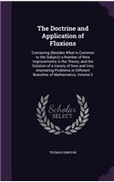 The Doctrine and Application of Fluxions: Containing (Besides What Is Common to the Subject) a Number of New Improvements in the Theory, and the Solution of a Variety of New and Very Interes