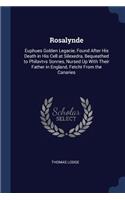 Rosalynde: Euphues Golden Legacie, Found After His Death in His Cell at Silexedra, Bequeathed to Philavtvs Sonnes, Nursed Up With Their Father in England, Fetc