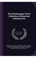The Charlemagne Tower Collection of American Colonial Laws