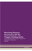 Reversing Osseous Choristoma Of The Tongue: Healing Herbs The Raw Vegan Plant-Based Detoxification & Regeneration Workbook For Healing Patients Volume 8