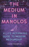 Medium in Manolos: A Life-Affirming Guide to Modern Mediumship