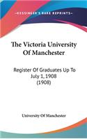 The Victoria University Of Manchester: Register Of Graduates Up To July 1, 1908 (1908)