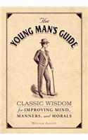 The Young Man's Guide: Classic Wisdom for Improving Mind, Manners, and Morals: Classic Wisdom for Improving Mind, Manners, and Morals