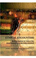 Ethical Encounters: Boundaries of Theatre, Performance and Philosophy