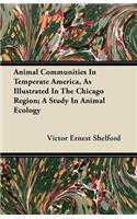 Animal Communities In Temperate America, As Illustrated In The Chicago Region; A Study In Animal Ecology