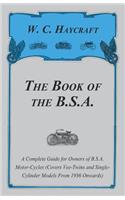 Book of the B.S.A. - A Complete Guide for Owners of B.S.A. Motor-Cycles (Covers Vee-Twins and Single-Cylinder Models From 1936 Onwards)