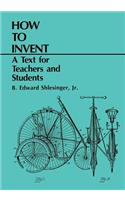 How to Invent: A Text for Teachers and Students