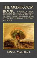 The Mushroom Book: A Popular Guide to the Identification and Study of Our Commoner Fungi, with Special Emphasis on the Edible Varieties