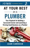 At Your Best as a Plumber: Your Playbook for Building a Successful Career and Launching a Thriving Small Business as a Plumber(At Your Best Playbooks)