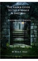 Geek's Guide to the Strange & Unusual: Poltergeists, Ghosts, and Demons