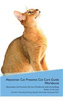 Abyssinian Cat Presents: Cat Care Guide Workbook Abyssinian Cat Presents Cat Care Workbook with Journalling, Notes, to Do List. Includes: Training, Feeding, Supplies, Breeding, Cleaning & More Volume 1