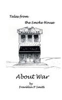 About War: About War Tales from the Smoke House