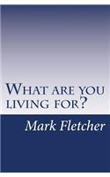 What are you living for?