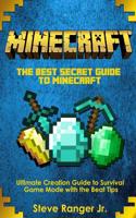 The Best Secret Guide to Minecraft.Ultimate Creation Guide to Survival Game Mode with the Beat Tips.